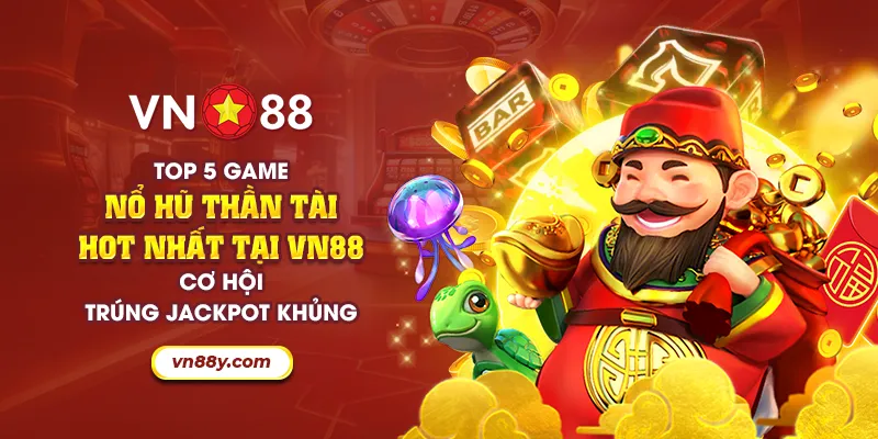 Top 5 game nổ hũ thần tài hot nhất tại VN88: Cơ hội trúng jackpot khủng 6 28 top 5 game no hu than tai hot nhat tai vn88 co hoi trung jackpot khung 28 11zon