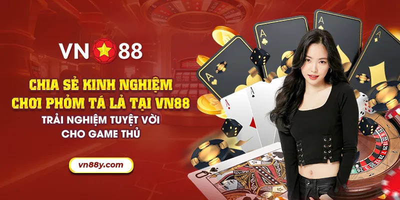 33 chia se kinh nghiem choi phom ta la tai vn88 trai nghiem tuyet voi cho game thu 33 11zon