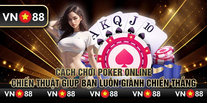 Cách chơi Poker online: Chiến thuật giúp bạn luôn giành chiến thắng 1 Cách chơi Poker online: Chiến thuật giúp bạn luôn giành chiến thắng
