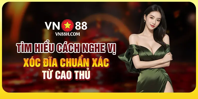 Tìm hiểu cách nghe vị xóc đĩa chuẩn xác từ cao thủ 1 Tìm hiểu cách nghe vị xóc đĩa chuẩn xác từ cao thủ