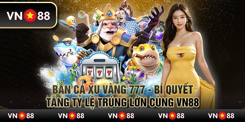 Bắn cá xu vàng 777 - Bí quyết tăng tỷ lệ trúng lớn cùng VN88 5 Bắn cá xu vàng 777 - Bí quyết tăng tỷ lệ trúng lớn cùng VN88